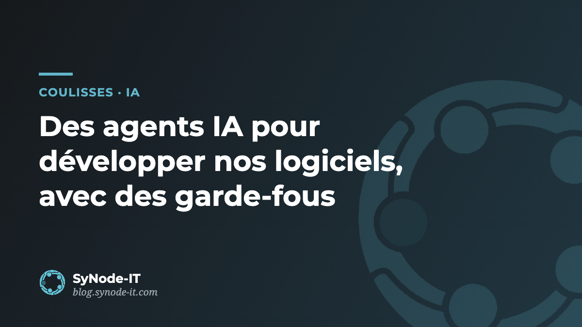 Comment nous développons nos logiciels avec des agents IA (sans leur laisser les clés)